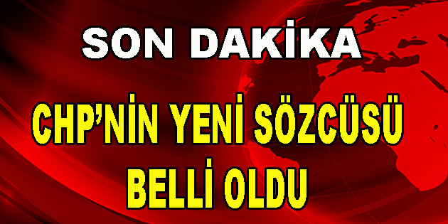 CHP’nin Yeni Sözcüsü Belli Oldu