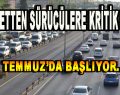 Emniyet’ten Sürücülere Kritik Uyarı!  1 Temmuz’da Başlıyor