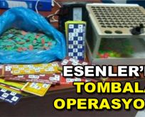 Esenler’de tombala operasyonu!