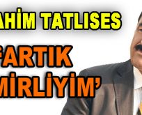 İbrahim Tatlıses: ”Artık tamamen İzmirliyim”