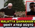 Malatya Şahnahan’a şehit ateşi düştü