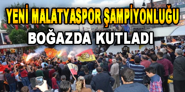 Yeni Malatyaspor Şampiyonluğu Boğazda Kutladı