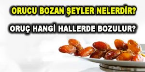 Orucu bozan şeyler nelerdir? Oruç hangi hallerde bozulur?