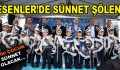 ESENLER’DE SÜNNET ŞÖLENİ!