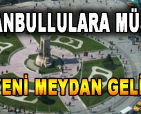 İstanbullulara Müjde! 30 Yeni Meydan Geliyor