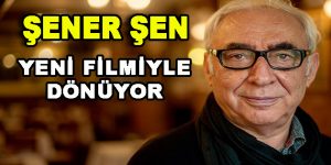 Şener Şen yeni filmiyle dönüyor