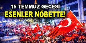 Esenler 15 Temmuz gecesine hazırlanıyor