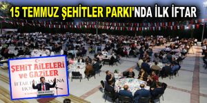 15 TEMMUZ ŞEHİTLER PARKI’NDA İLK İFTAR