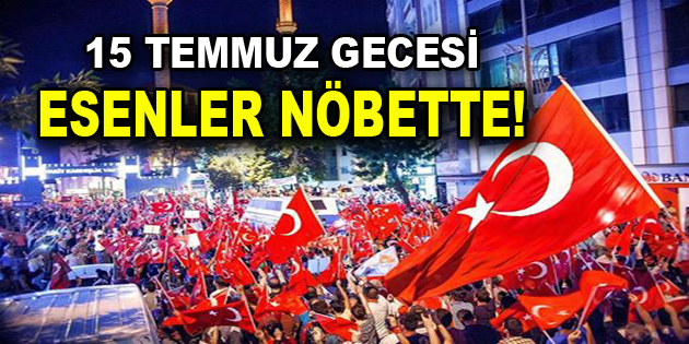 Esenler 15 Temmuz gecesine hazırlanıyor