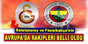 Fenerbahçe ve Galatasaray’ın Avrupa’da rakipleri belli oldu