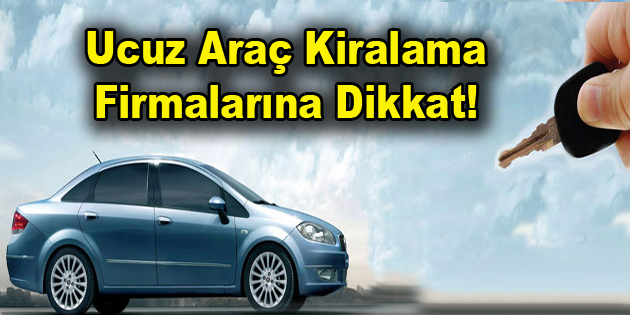 Ucuz Araç Kiralama Firmalarına Dikkat