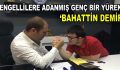 Engellilere adanmış genç bir yürek, ‘BAHATTİN DEMİR’