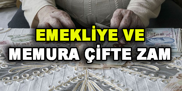 Emekli ve Memura Çifte Zam