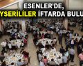 Esenler’de, Kayseriler İftarda Buluştu