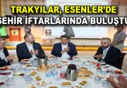 Esenler Belediyesi’nin düzenlediği Şehir İftarları buluşmaları devam ediyor. Esenler’de yaşayan Trakyalılar,