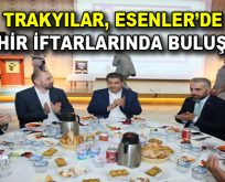 Trakyalılar, Esenler’de iftar yaptı