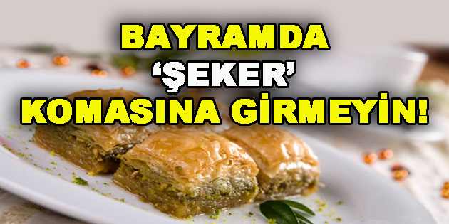 Bayramda ‘Şeker’ Komasına Girmeyin!