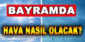 Bayramda Hava Nasıl Olacak?