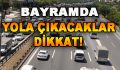 Bayramda Yola Çıkacaklar Dikkat!