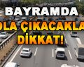 Bayramda Yola Çıkacaklar Dikkat!