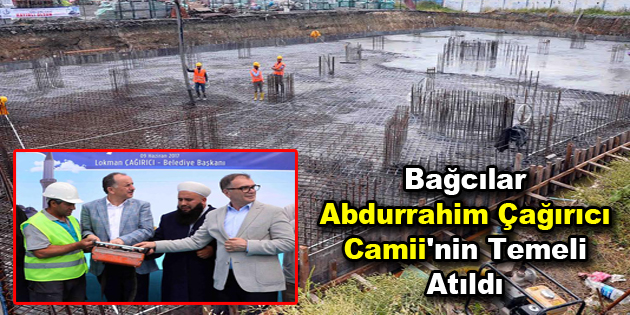 Bağcılar Abdurrahim Çağırıcı Camii’nin temeli atıldı