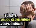 Türkiye, uyuşturucu ölümlerinde Avrupa birincisi