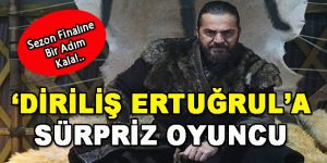 Diriliş Ertuğrul’a Sürpriz Oyuncu