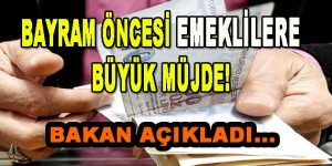 Bayram Öncesi Emeklilere Müjde! Bakan açıkladı