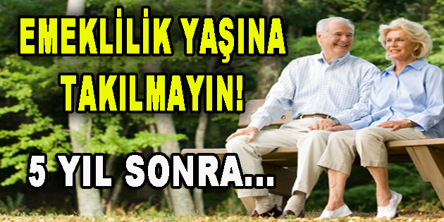 Emeklilik yaşına takılmayın! 5 Yıl sonra…