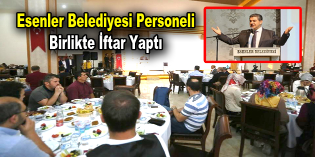 Esenler Belediyesi personeli birlikte iftar yaptı