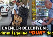 Esenler Belediyesi ilçe genelinde denetimlerini artırdı. Özellikle esnafın kaldırımları işgal