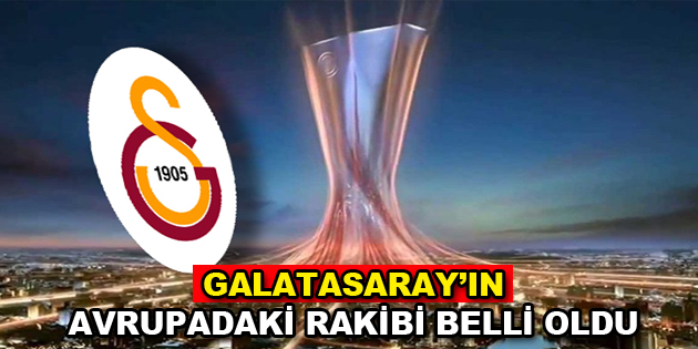 Galatasaray’ın Avrupa’daki rakibi belli oldu!