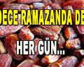 Sadece Ramazan’da değil, Her Gün…