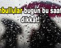 İstanbullular bugün bu saatlere dikkat!