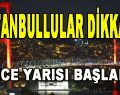 İstanbullular Dikkat! Gece Yarısı Başladı