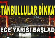 İstanbullular Dikkat! Gece Yarısı Başladı, Tam 2,5 Ay Sürecek İstanbullular