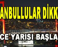 İstanbullular Dikkat! Gece Yarısı Başladı