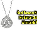 Özel Tasarım Kolye Ne Zaman Satın Alınmalıdır?