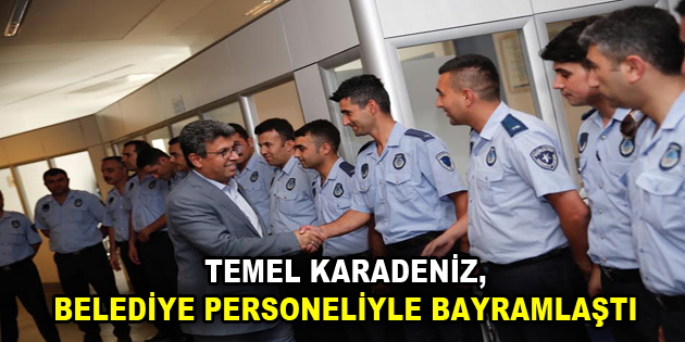 Karadeniz, belediye personeliyle bayramlaştı