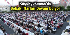 Küçükçekmece’de Sokak İftarları devam ediyor