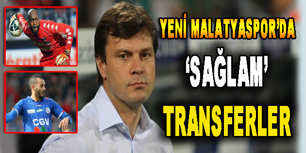 Yeni Malatyaspor’da ‘Sağlam’ Transferler