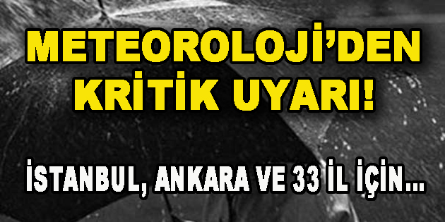 Meteoroloji’den Kritik Uyarı! İstanbul, Ankara ve 33 İl için…