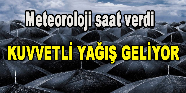 Meteoroloji saat verdi,Kuvvetli Yağış Geliyor!