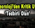 Meteoroloji’den şiddetli yağış uyarısı: ‘Tedbirli olun’