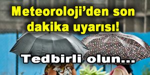 Meteoroloji’den son dakika uyarısı!