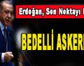 Erdoğan, Son Noktayı Koydu! Bedelli Askerlik…