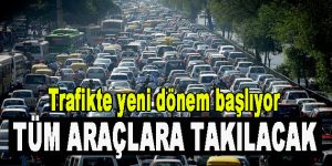 Trafikte Yeni Dönem Başlıyor! Tüm Araçlara Takılacak
