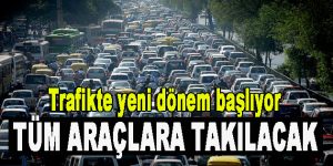 Trafikte Yeni Dönem Başlıyor! Tüm Araçlara Takılacak