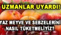 Yaz Meyve ve Sebzelerini Nasıl Tüketmeliyiz?