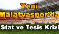 Yeni Malatyaspor’da Stat ve Tesis Krizi